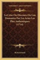 La Crise Ou Discours Ou Lon Demontre Par Les Actes Les Plus Authentiques (1714)