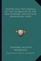 History And Proceedings Of The Celebration Of The One Hundred And Fiftieth Anniversary (1892)