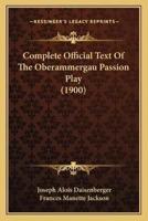 Complete Official Text Of The Oberammergau Passion Play (1900)