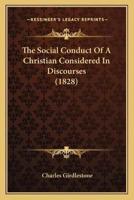 The Social Conduct Of A Christian Considered In Discourses (1828)