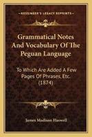 Grammatical Notes And Vocabulary Of The Peguan Language