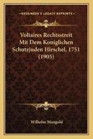 Voltaires Rechtsstreit Mit Dem Koniglichen Schutzjuden Hirschel, 1751 (1905)