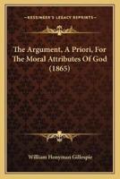 The Argument, A Priori, For The Moral Attributes Of God (1865)