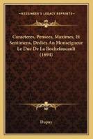 Caracteres, Pensees, Maximes, Et Sentimens, Dediez An Monseigneur Le Duc De La Rochefaucault (1694)