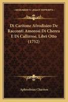 Di Caritone Afrodisieo De Racconti Amorosi Di Cherea E Di Callirroe, Libri Otto (1752)