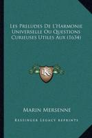 Les Preludes De L'Harmonie Universelle Ou Questions Curieuses Utiles Aux (1634)