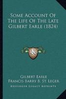 Some Account Of The Life Of The Late Gilbert Earle (1824)