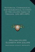 Historical, Genealogical, And Biographical Account Of The Jolliffe Family Of Virginia, 1652-1893 (1893)