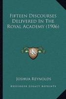 Fifteen Discourses Delivered In The Royal Academy (1906)