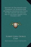 History Of The Manor And Township Of Doddington, Otherwise Doddington-Pigot, In The County Of Lincoln