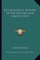 Ecclesiastical History Of The Britons And Saxons (1815)
