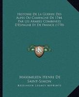 Histoire De La Guerre Des Alpes Ou Campagne De 1744, Par Les Armees Combinees D'Espagne Et De France (1770)