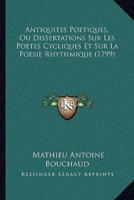 Antiquites Poetiques, Ou Dissertations Sur Les Poetes Cycliques Et Sur La Poesie Rhythmique (1799)