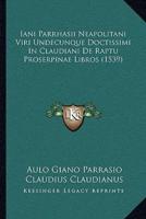 Iani Parrhasii Neapolitani Viri Undecunque Doctissimi In Claudiani De Raptu Proserpinae Libros (1539)