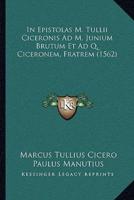 In Epistolas M. Tullii Ciceronis Ad M. Junium Brutum Et Ad Q. Ciceronem, Fratrem (1562)