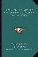 Fragmens Extraits Des Oeuvres Du Chancelier Bacon (1765)