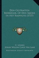 Den Gestraften Bedrieger, Of Den Smous In Het Rasphuys (1737)