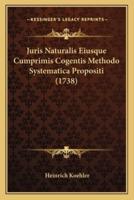 Juris Naturalis Eiusque Cumprimis Cogentis Methodo Systematica Propositi (1738)