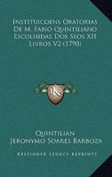 Instituicoens Oratorias De M. Fabio Quintiliano Escolhidas Dos Seos XII Livros V2 (1790)