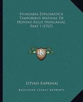 Hungaria Diplomatica Temporibus Mathiae De Hunyad Regis Hungariae, Part 1 (1767)