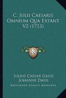 C. Julii Caesaris Omnium Qua Extant V2 (1713)