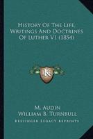 History Of The Life, Writings And Doctrines Of Luther V1 (1854)