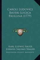 Caroli Ludovici Baueri Logica Paullina (1779)