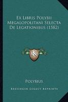 Ex Libris Polybii Megalopolitani Selecta De Legationibus (1582)