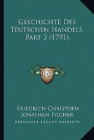 Geschichte Des Teutschen Handels, Part 3 (1791)