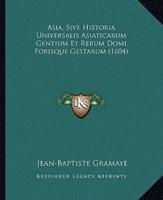 Asia, Sive Historia Universalis Asiaticarum Gentium Et Rerum Domi Forisque Gestarum (1604)