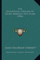 The Sensational Idealism Of Locke, Berkeley, And Hume (1904)