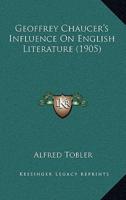 Geoffrey Chaucer's Influence On English Literature (1905)
