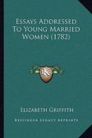 Essays Addressed To Young Married Women (1782)