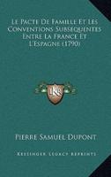 Le Pacte De Famille Et Les Conventions Subsequentes Entre La France Et L'Espagne (1790)