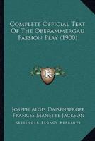 Complete Official Text Of The Oberammergau Passion Play (1900)