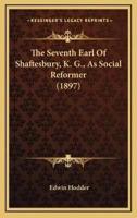 The Seventh Earl Of Shaftesbury, K. G., As Social Reformer (1897)