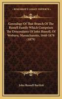 Genealogy Of That Branch Of The Russell Family Which Comprises The Descendants Of John Russell, Of Woburn, Massachusetts, 1640-1878 (1879)