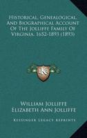 Historical, Genealogical, And Biographical Account Of The Jolliffe Family Of Virginia, 1652-1893 (1893)