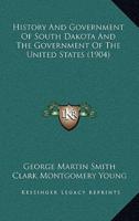 History And Government Of South Dakota And The Government Of The United States (1904)