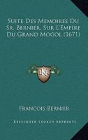 Suite Des Memoires Du Sr. Bernier, Sur L'Empire Du Grand Mogol (1671)