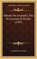 Histoire De Leopold I, Duc De Lorraine Et De Bar (1791)