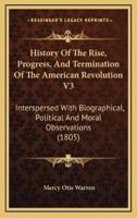 History Of The Rise, Progress, And Termination Of The American Revolution V3