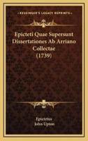Epicteti Quae Supersunt Dissertationes Ab Arriano Collectae (1739)