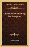 Greenhouse Gardening For Everyone