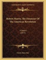 Robert Morris, The Financier Of The American Revolution