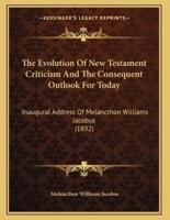 The Evolution Of New Testament Criticism And The Consequent Outlook For Today