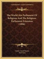 The World's Parliament Of Religions And The Religious Parliament Extension (1896)