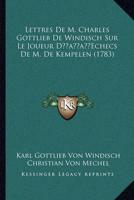 Lettres De M. Charles Gottlieb De Windisch Sur Le Joueur D'Echecs De M. De Kempelen (1783)