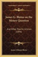 James G. Blaine on the Money Question