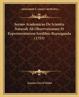 Sermo Academicus De Scientia Naturali Ab Observationum Et Experimentorum Sordibus Repurganda (1753)